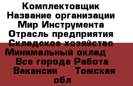 Комплектовщик › Название организации ­ Мир Инструмента › Отрасль предприятия ­ Складское хозяйство › Минимальный оклад ­ 1 - Все города Работа » Вакансии   . Томская обл.